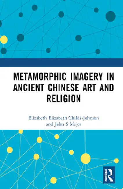 Metamorphic Imagery in Ancient Chinese Art and Religion by Elizabeth Childs-Johnson