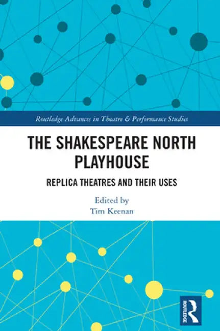 The Shakespeare North Playhouse: Replica Theatres and Their Uses by Tim Keenan