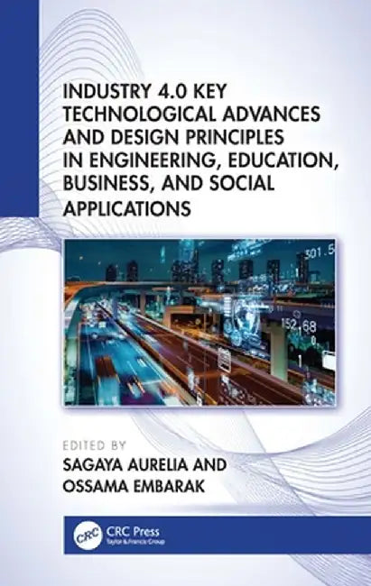 Industry 4.0 Key Technological Advances and Design Principles in Engineering, Education, Business, and Social Applications by Sagaya Aurelia