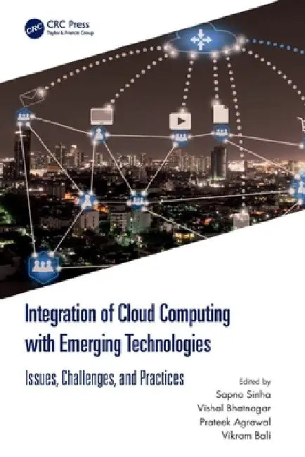 Integration of Cloud Computing with Emerging Technologies: Issues, Challenges, and Practices by Sapna Sinha