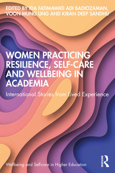 Women Practicing Resilience Self-care and Wellbeing in Academia by Badiozaman, Ida Fatimawat