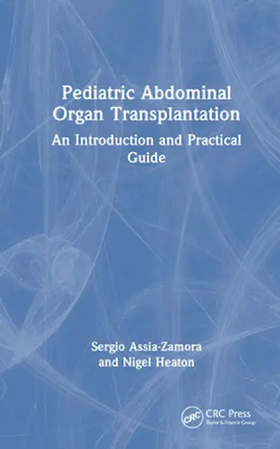 Pediatric Abdominal Organ Transplantation: An Introduction and Practical Guide by Sergio Assia-Zamora