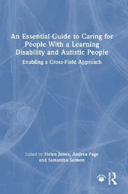 An Essential Guide to Caring for People with a Learning Disability and Autistic People: Enabling a Cross-Field Approach by Helen Jones
