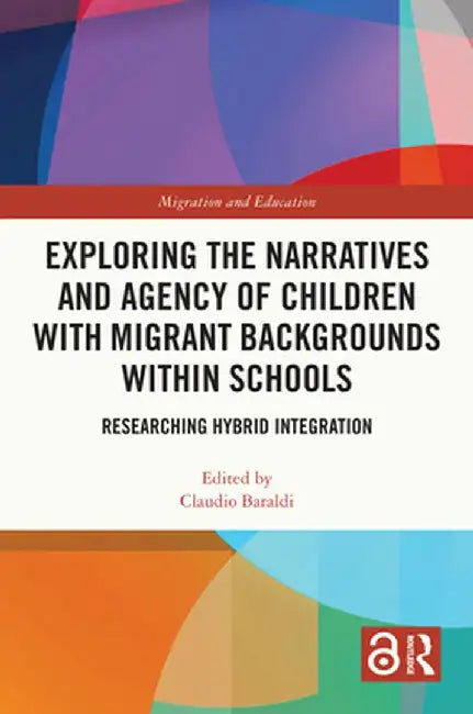 Exploring the Narratives and Agency of Children with Migrant Backgrounds Within Schools: Researching Hybrid Integration by Claudio Baraldi