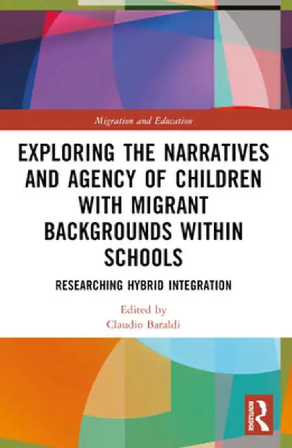 Exploring the Narratives and Agency of Children with Migrant Backgrounds within Schools: Researching Hybrid Integration by Claudio Baraldi