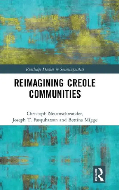 Reimagining Creole Communities by Christoph Neuenschwander, Joseph T. Farquharson, Bettina Migge