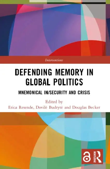 Defending Memory in Global Politics: Mnemonical In/Security and Crisis by Erica Resende, Dovile Budryte, Douglas Becker