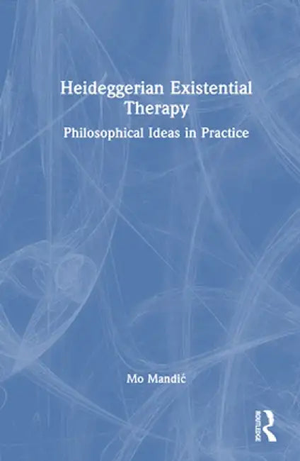 Heideggerian Existential Therapy: Philosophical Ideas in Practice by Mo Mandic