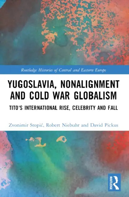 Yugoslavia, Nonalignment and Cold War Globalism by Zvonimir Stopic