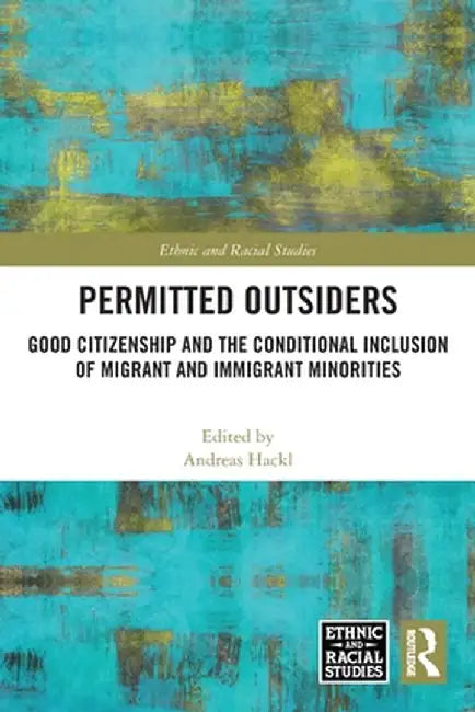 Permitted Outsiders: Good Citizenship and the Conditional Inclusion of Migrant and Immigrant Minorities by Andreas Hackl