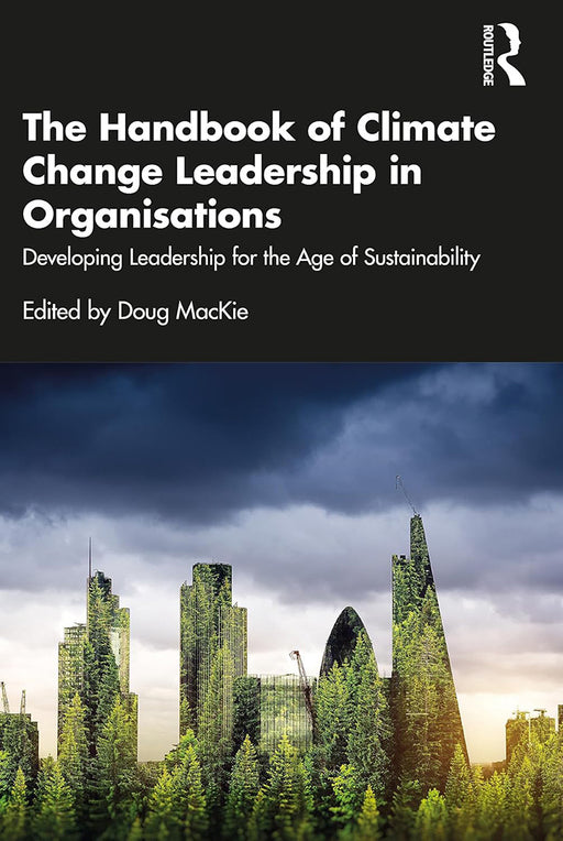 The Handbook of Climate Change Leadership in Organisations by MacKie/Doug