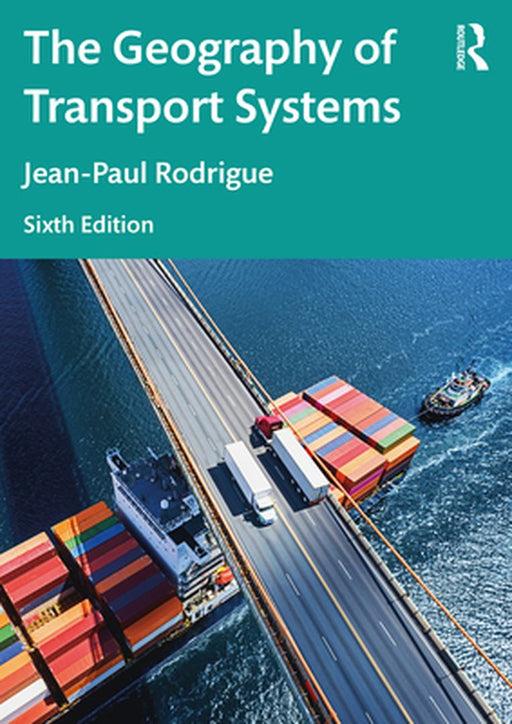 The Geography of Transport Systems by Rodrigue, Jean-Paul