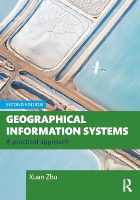 Geographical Information Systems: A Practical Approach by Xuan Zhu