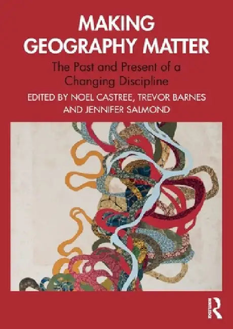 Making Geography Matter: The Past and Present of a Changing Discipline by Noel Castree