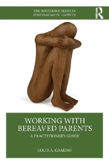 Working with Bereaved Parents: A Practitioner's Guide by Louis A. Gamino