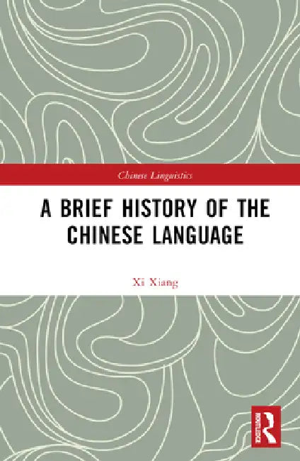 A Brief History of the Chinese Language by Xi Xiang