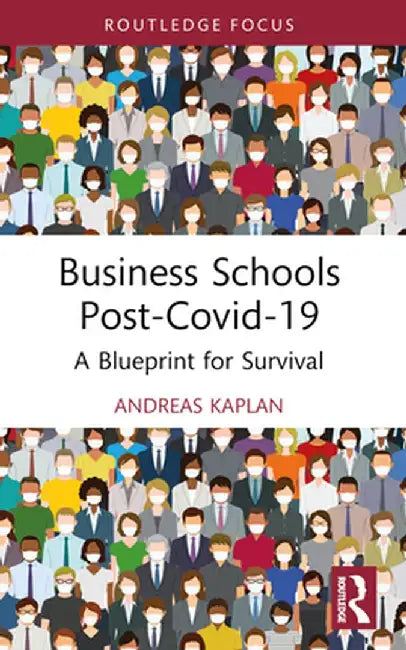 Business Schools post-Covid-19: A Blueprint for Survival by Andreas Kaplan