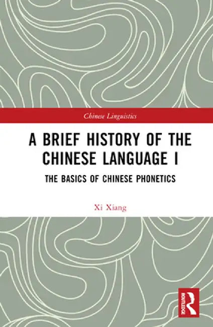 A Brief History of the Chinese Language I: The Basics of Chinese Phonetics by Xi Xiang