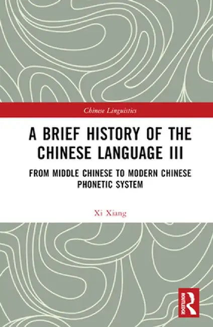 A Brief History of the Chinese Language III: From Middle Chinese to Modern Chinese Phonetic System by Xi Xiang