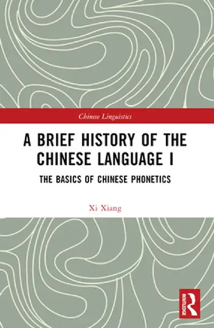 A Brief History of the Chinese Language I: The Basics of Chinese Phonetics by Xi Xiang