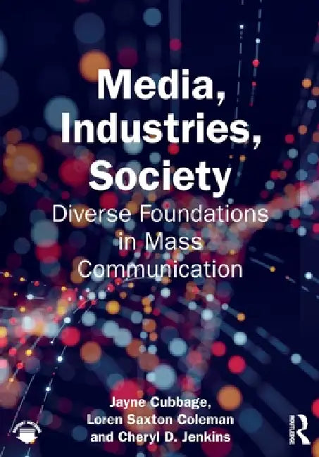 Media, Industries, Society: Diverse Foundations in Mass Communication by Jayne Cubbage, Loren Saxton Coleman, Cheryl D. Jenkins