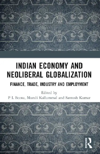 Indian Economy and Neoliberal Globalization: Finance, Trade, Industry and Employment by P. L. Beena