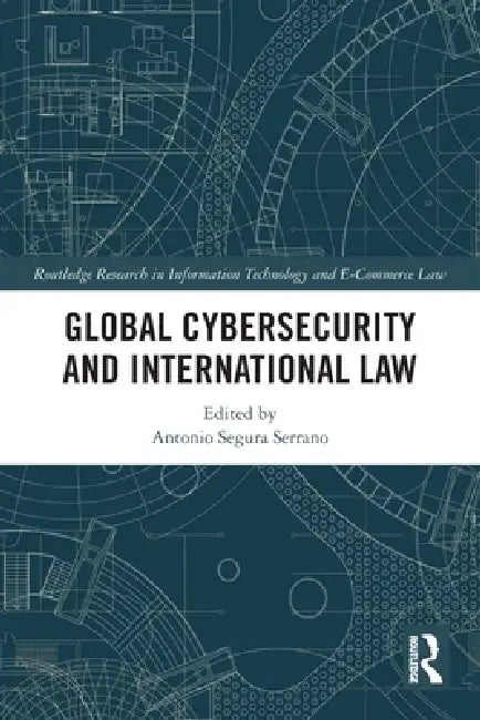 Global Cybersecurity and International Law by Antonio Segura Serrano