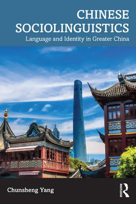 Chinese Sociolinguistics: Language and Identity in Greater China by Chunsheng Yang