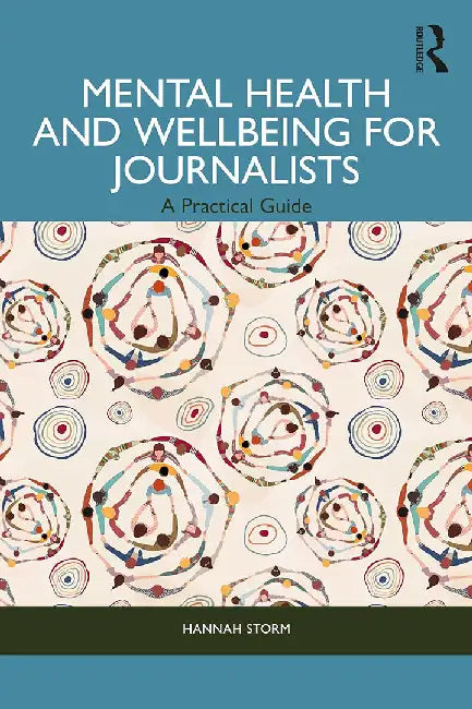 Mental Health and Wellbeing for Journalists: A Practical Guide by Storm, Hannah