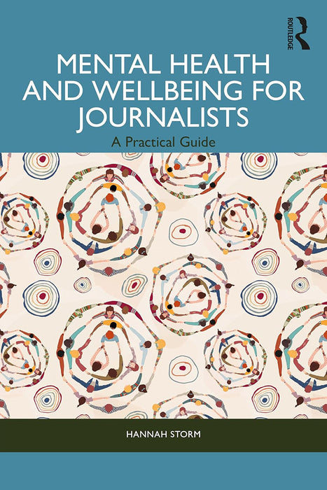 Mental Health and Wellbeing for Journalists: A Practical Guide by Storm/Hannah