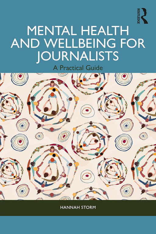 Mental Health and Wellbeing for Journalists: A Practical Guide by Storm/Hannah