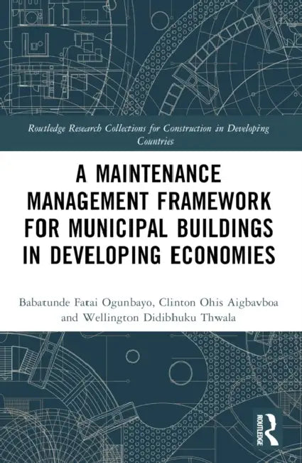 A Maintenance Management Framework for Municipal Buildings in Developing Economies by Babatunde Fatai Ogunbayo, Clinton Aigbavboa, Wellington Thwala