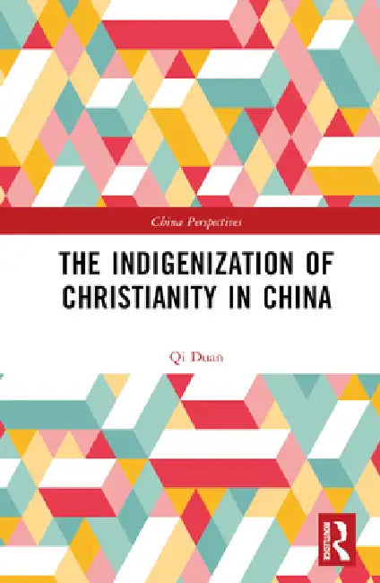 The Indigenization of Christianity in China by Qi Duan