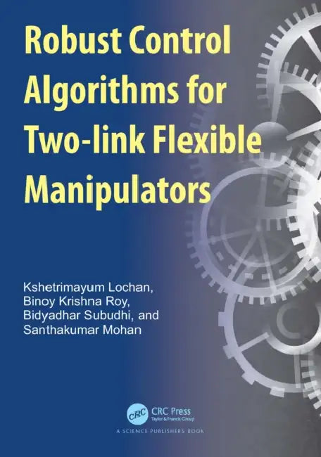 Robust Control Algorithms for Two-link Flexible Manipulators by Kshetrimayum Lochan, Binoy Krishna Roy, Bidyadhar Subudhi