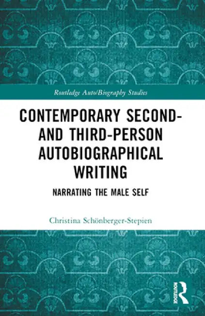 Contemporary Second- and Third-Person Autobiographical Writing: Narrating the Male Self by Chri Schönberger-Stepien