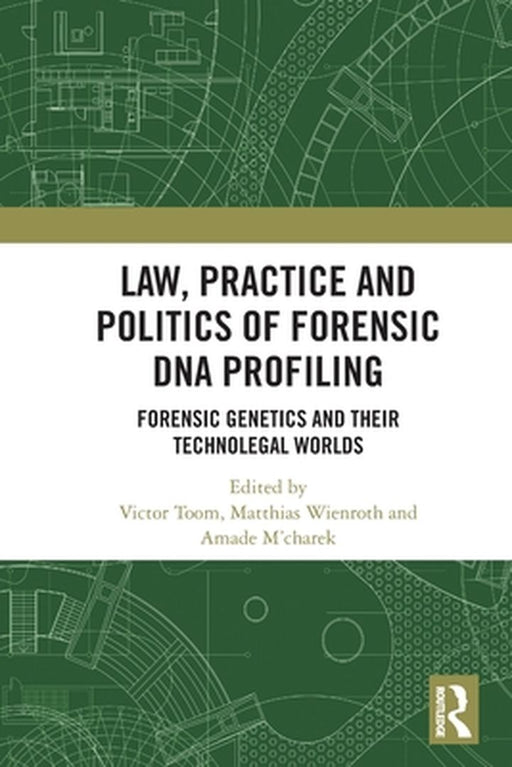 Law Practice and Politics of Forensic DNA Profiling: Forensic Genetics and Their Technolegal Worlds by Toom, Victor