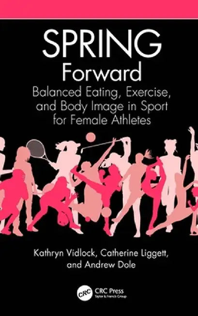 SPRING Forward: Balanced Eating, Exercise, and Body Image in Sport for Female Athletes by Kathryn Vidlock