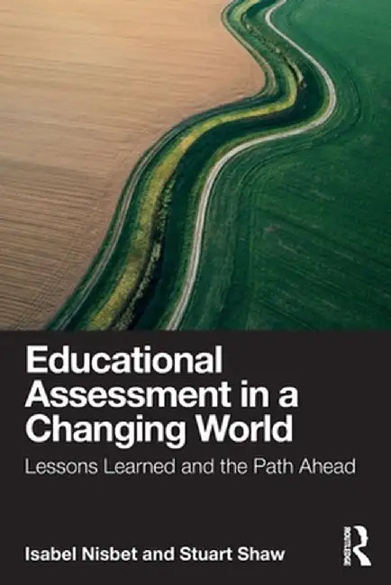 Educational Assessment in a Changing World: Lessons Learned and the Path Ahead by Isabel Nisbet