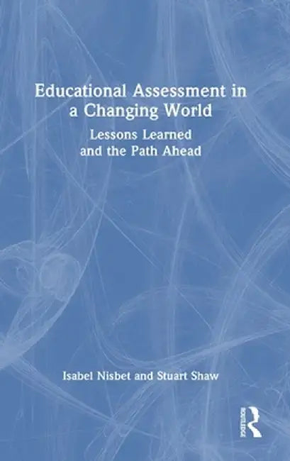 Educational Assessment in a Changing World: Lessons Learned and the Path Ahead by Isabel Nisbet