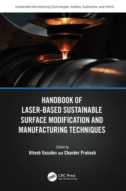 Handbook of Laser-Based Sustainable Surface Modification and Manufacturing Techniques by Hitesh Vasudev