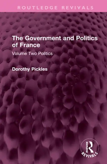The Government and Politics of France: Volume Two Politics by Dorothy Pickles