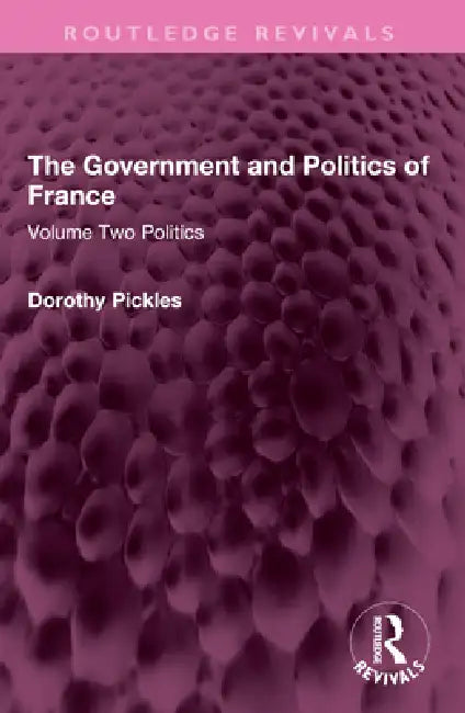 The Government and Politics of France: Politics by Dorothy Pickles