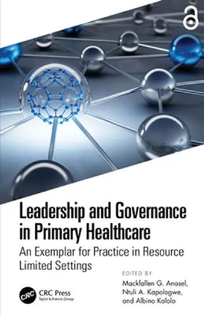 Leadership and Governance in Primary Healthcare: An Exemplar for Practice in Resource Limited Settings by Mackfallen G. Anasel