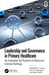 Leadership and Governance in Primary Healthcare: An Exemplar for Practice in Resource Limited Settings by Mackfallen G. Anasel