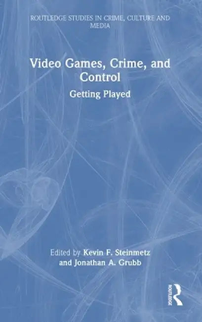Video Games, Crime, and Control: Getting Played by Kevin F. Steinmetz