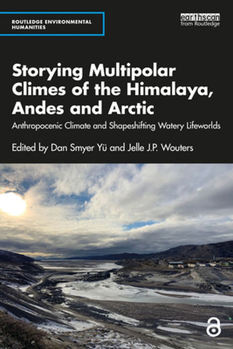 Storying Multipolar Climes of the Himalaya Andes and Arctic by Yü, Dan Smyer