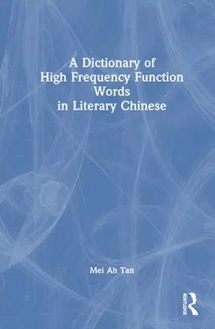 A Dictionary of High Frequency Function Words in Literary Chinese by Mei Ah Tan