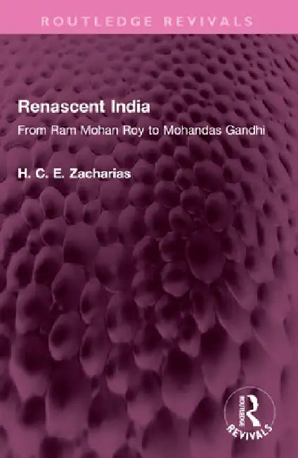 Renascent India: From RAM Mohan Roy to Mohandas Gandhi by H. C. E. Zacharias