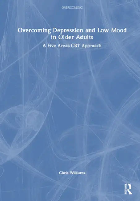 Overcoming Depression and Low Mood in Older Adults: A Five Areas CBT Approach by Chris Williams