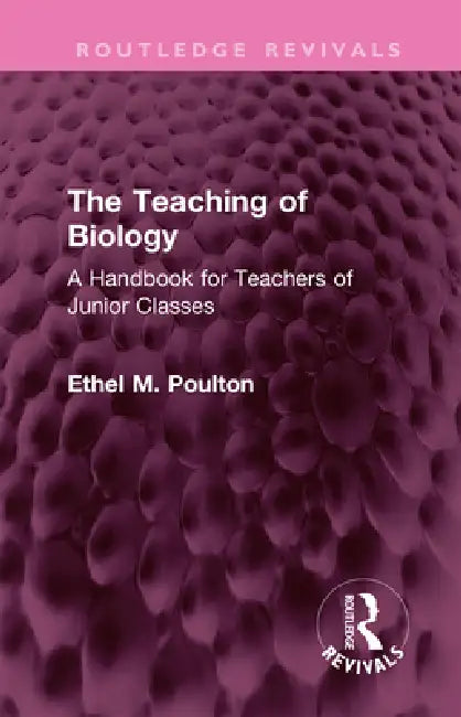 The Teaching of Biology: A Handbook for Teachers of Junior Classes by Ethel M. Poulton